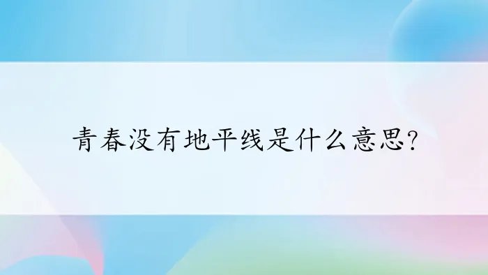 青春没有地平线是什么意思？