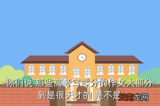 2013年四川高考零分作文，你们说 那些高考写零分的作文大部分到是很天才的 是不是