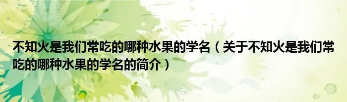 不知火是我们常吃的哪种水果的学名(关于不知火是我们常吃的哪种水果的学名的简介)