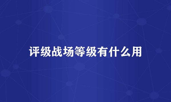评级战场等级有什么用