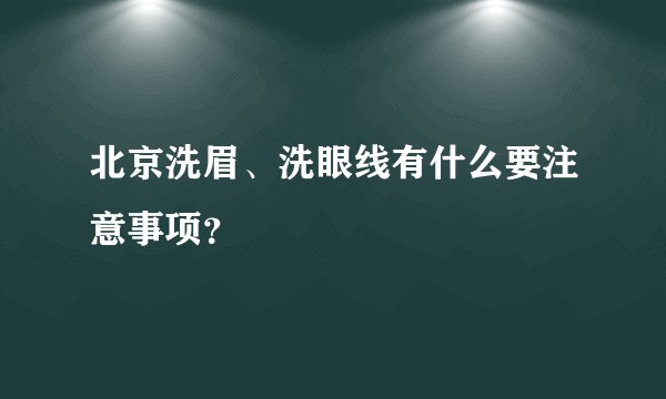 北京洗眉、洗眼线有什么要注意事项？