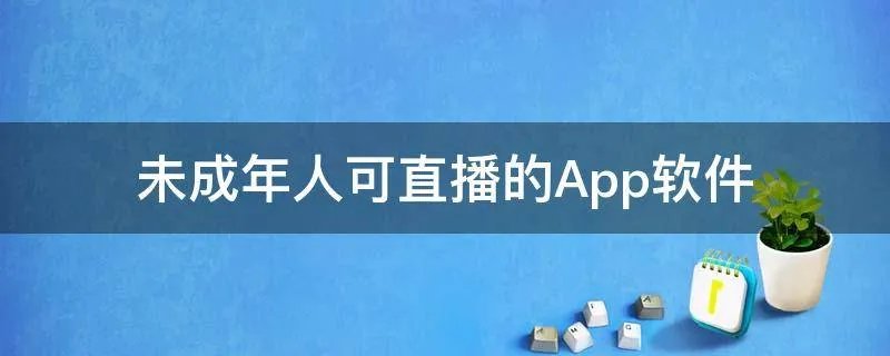 未成年人可直播的App软件