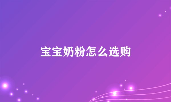 宝宝奶粉怎么选购