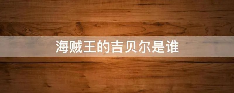 海贼王的吉贝尔是谁