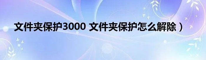 文件夹保护3000 文件夹保护怎么解除）