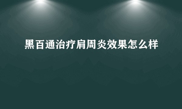 黑百通治疗肩周炎效果怎么样