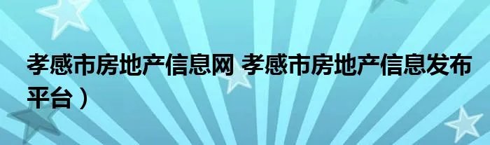 孝感市房地产信息网 孝感市房地产信息发布平台）