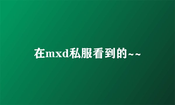 在mxd私服看到的~~