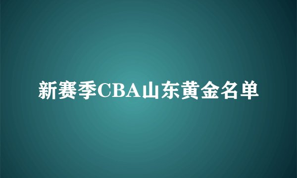 新赛季CBA山东黄金名单