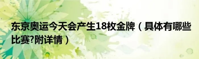 东京奥运今天会产生18枚金牌（具体有哪些比赛?附详情）