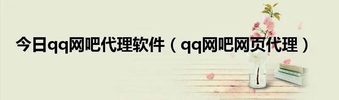 今日qq网吧代理软件（qq网吧网页代理）