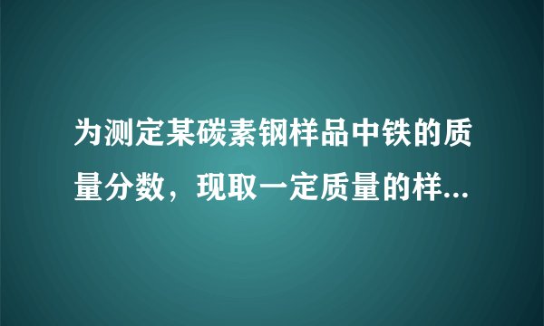 为测定某碳素钢样品中铁的质量分数,现取一定质量的样品粉末于质量为51.8克的烧杯中,然后逐步加入一定质
