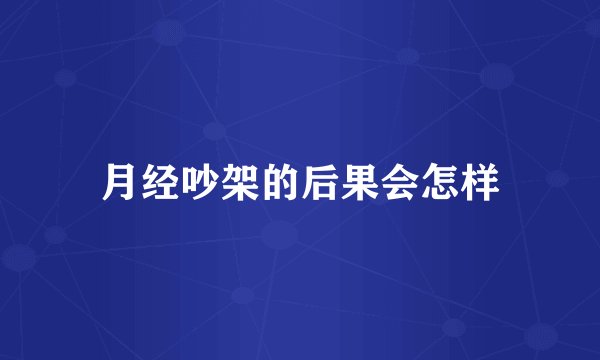 月经吵架的后果会怎样