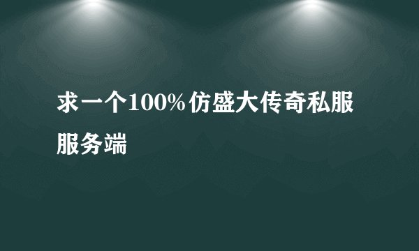 求一个100%仿盛大传奇私服服务端