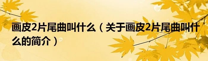 画皮2片尾曲叫什么（关于画皮2片尾曲叫什么的简介）