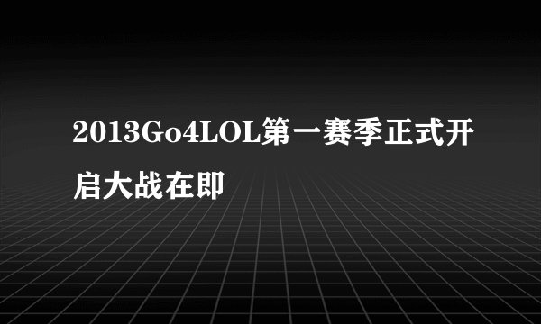 2013Go4LOL第一赛季正式开启大战在即