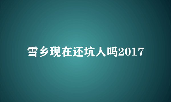 雪乡现在还坑人吗2017