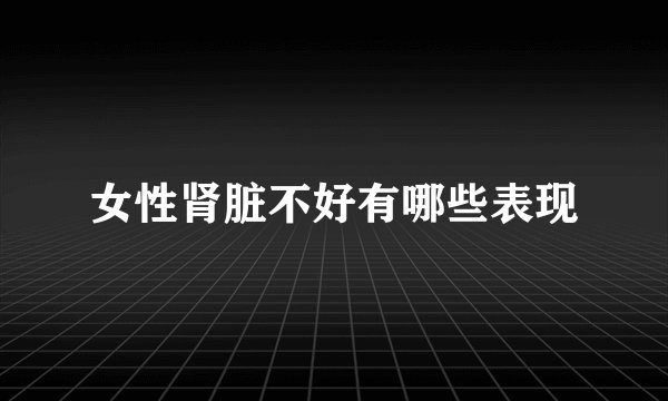 女性肾脏不好有哪些表现