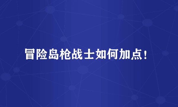 冒险岛枪战士如何加点！