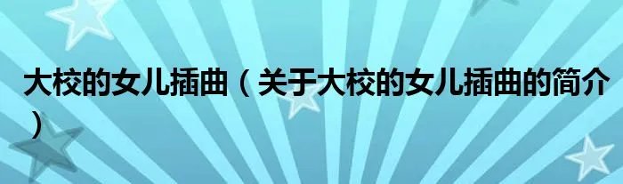 大校的女儿插曲(关于大校的女儿插曲的简介)