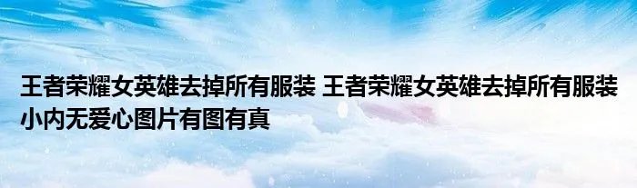 王者荣耀女英雄去掉所有服装 王者荣耀女英雄去掉所有服装小内无爱心图片有图有真