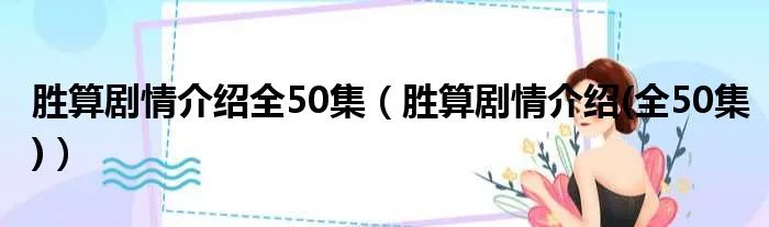 胜算剧情介绍全50集(胜算剧情介绍(全50集))