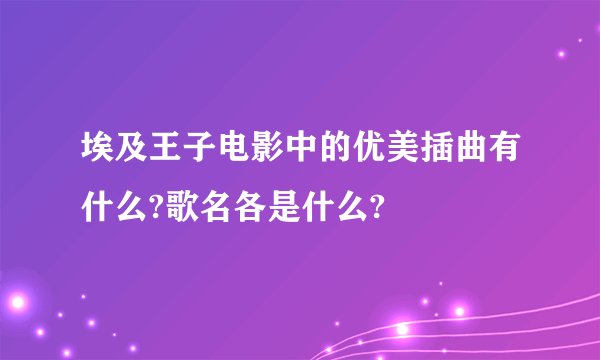 埃及王子电影中的优美插曲有什么?歌名各是什么?