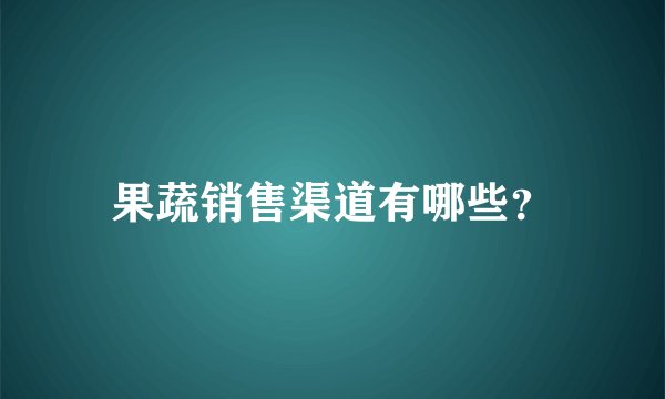 果蔬销售渠道有哪些？
