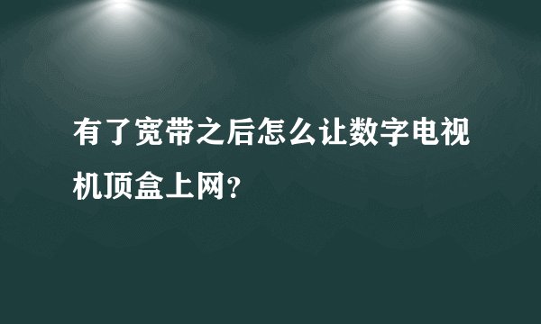 有了宽带之后怎么让数字电视机顶盒上网?