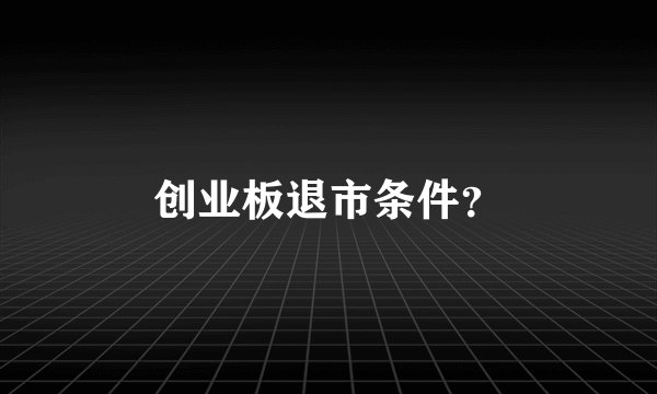 创业板退市条件？