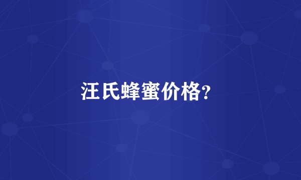 汪氏蜂蜜价格？