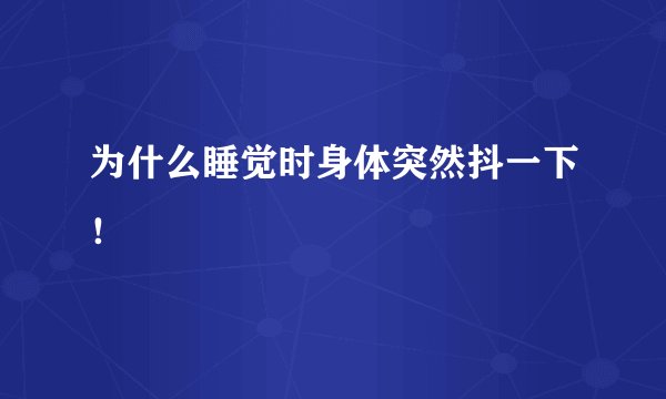 为什么睡觉时身体突然抖一下！