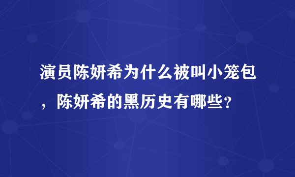 演员陈妍希为什么被叫小笼包，陈妍希的黑历史有哪些？