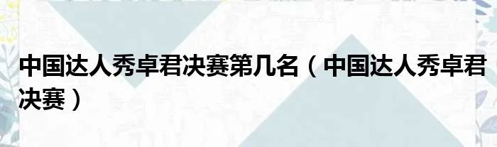 中国达人秀卓君决赛第几名（中国达人秀卓君决赛）