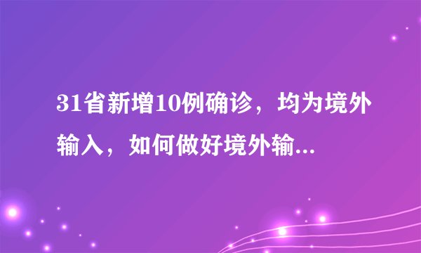 31省新增10例确诊,均为境外输入,如何做好境外输入的防控?