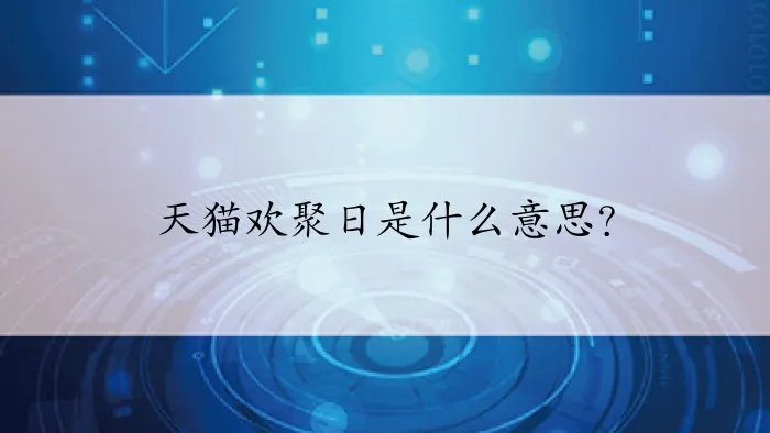 天猫欢聚日是什么意思?