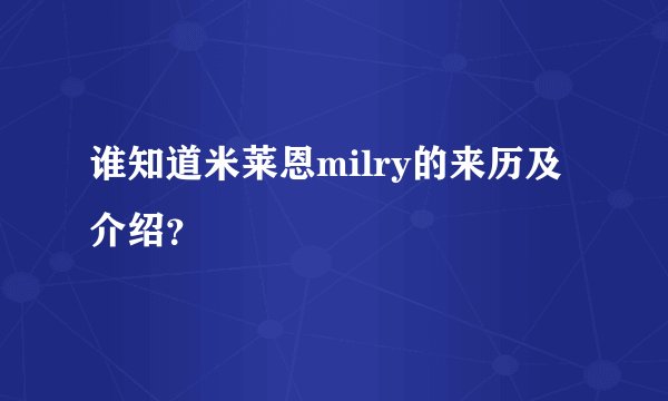 谁知道米莱恩milry的来历及介绍？