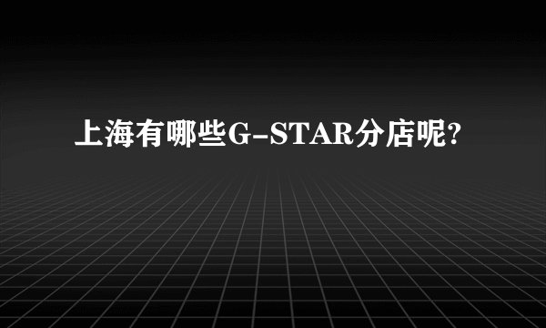 上海有哪些G-STAR分店呢?