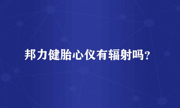 邦力健胎心仪有辐射吗？