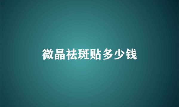微晶祛斑贴多少钱