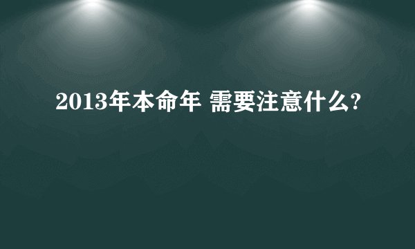 2013年本命年 需要注意什么?