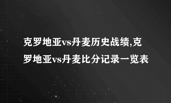 克罗地亚vs丹麦历史战绩,克罗地亚vs丹麦比分记录一览表