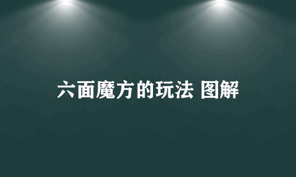 六面魔方的玩法 图解