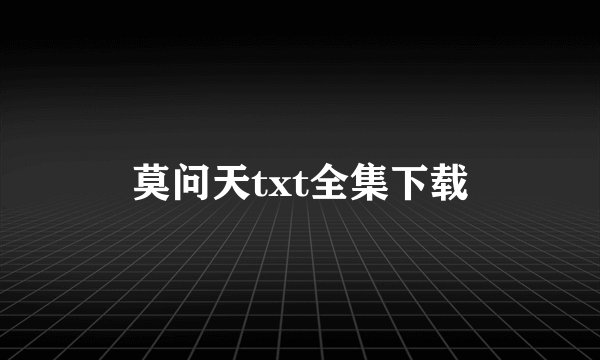 莫问天txt全集下载