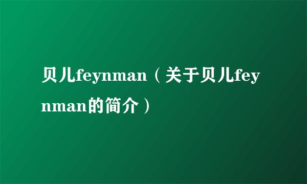 贝儿feynman（关于贝儿feynman的简介）