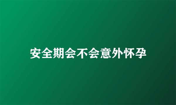 安全期会不会意外怀孕