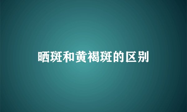 晒斑和黄褐斑的区别