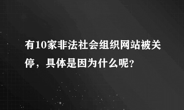 有10家非法社会组织网站被关停，具体是因为什么呢？