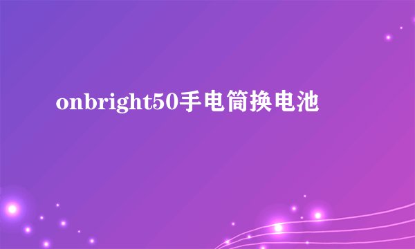 onbright50手电筒换电池