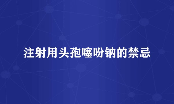 注射用头孢噻吩钠的禁忌